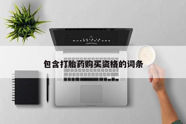 打胎药私人联系方式包含打胎药购买资格的词条