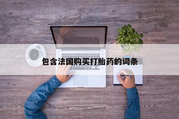 打胎药私人联系方式包含法国购买打胎药的词条