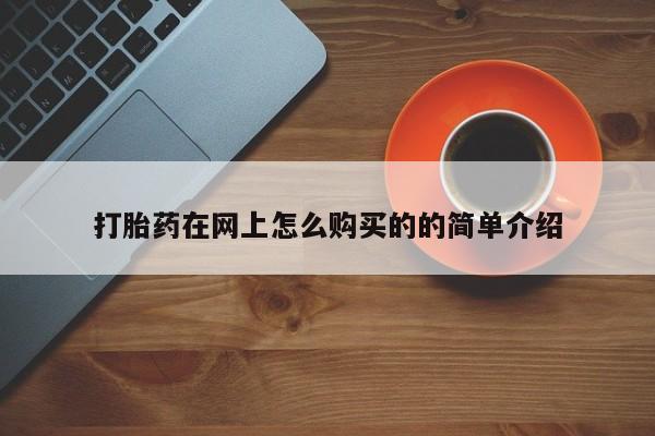 打胎药私人联系方式打胎药在网上怎么购买的的简单介绍