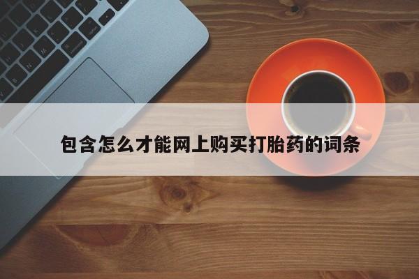 打胎药私人联系方式包含怎么才能网上购买打胎药的词条